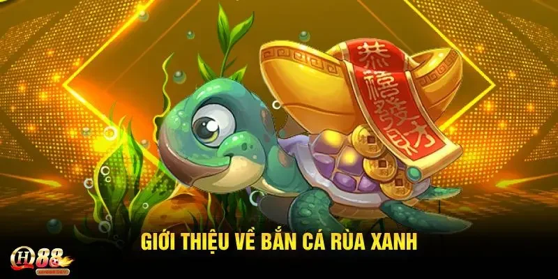 Thông tin sơ lược về bắn cá rùa xanh độc đáo