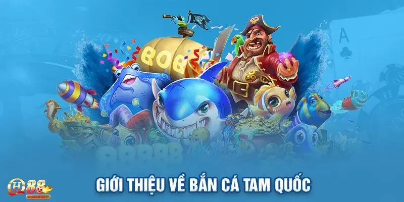 Vài nét thông tin sơ lược về bắn cá tam quốc