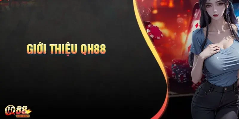 Giới thiệu QH88 là sân chơi giải trí hàng đầu khu vực